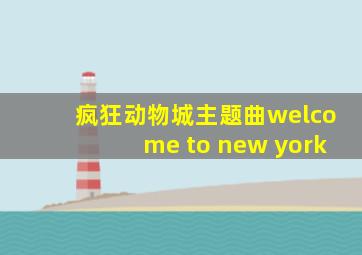 疯狂动物城主题曲welcome to new york